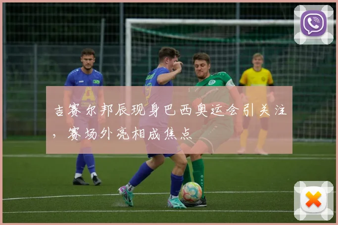 吉赛尔邦辰现身巴西奥运会引关注，赛场外亮相成焦点