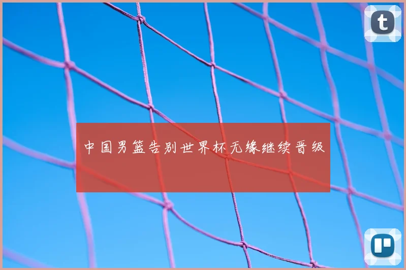 中国男篮告别世界杯无缘继续晋级