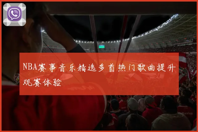 NBA赛事音乐精选多首热门歌曲提升观赛体验