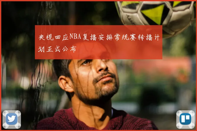央视回应NBA复播安排常规赛转播计划正式公布
