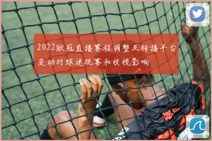 2022欧冠直播赛程调整及转播平台变动对球迷观赛和收视影响