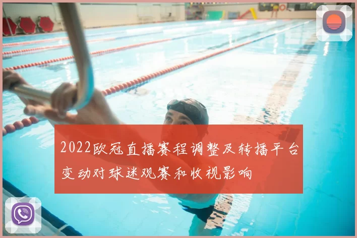 2022欧冠直播赛程调整及转播平台变动对球迷观赛和收视影响
