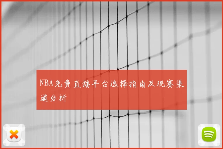 NBA免费直播平台选择指南及观赛渠道分析