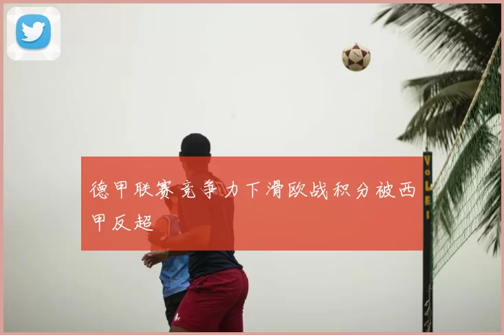 德甲联赛竞争力下滑欧战积分被西甲反超